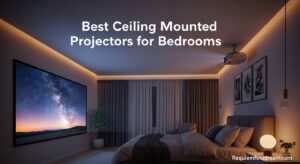 Best Ceiling Mounted Projectors for Bedrooms